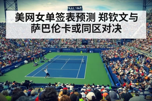 美网女单签表预测 郑钦文与萨巴伦卡或同区对决